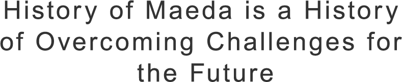 History of Maeda is a History of Overcoming Challenges for the Future